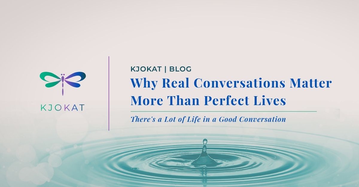 Why Real Conversations Matter More Than Perfect Lives